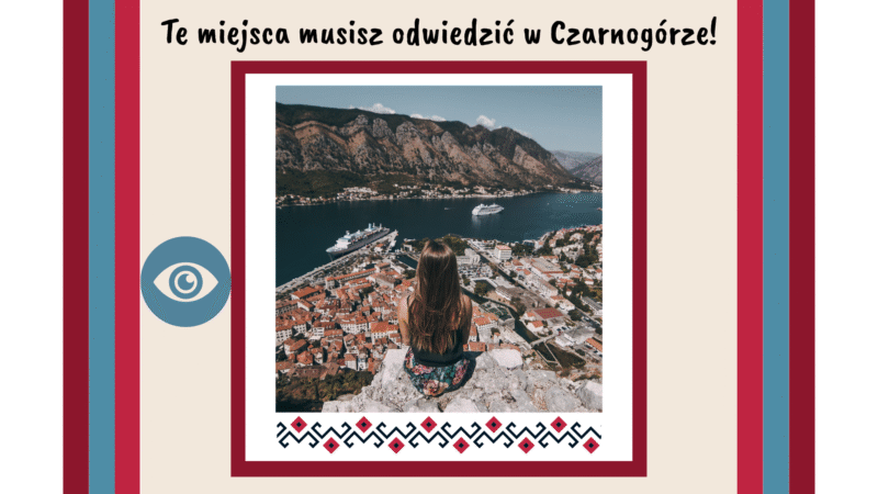 Te miejsca musisz odwiedzić będąc w Czarnogórze!